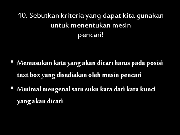 10. Sebutkan kriteria yang dapat kita gunakan untuk menentukan mesin pencari! • Memasukan kata