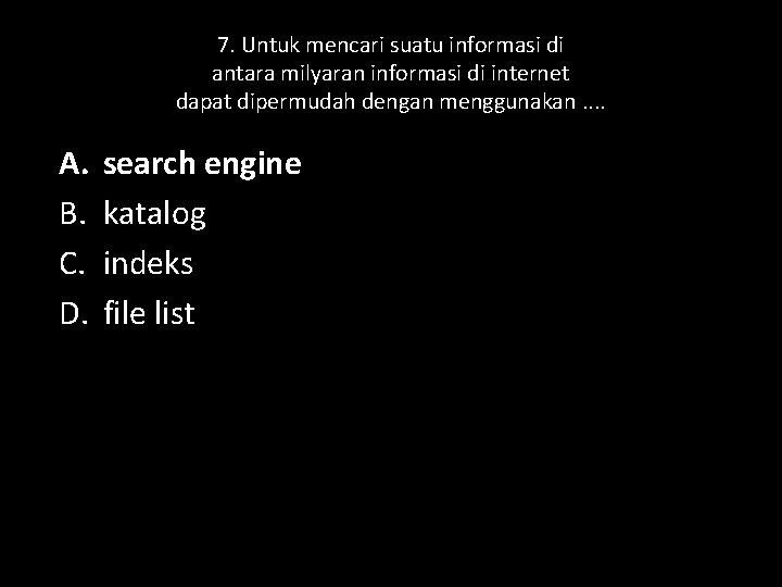 7. Untuk mencari suatu informasi di antara milyaran informasi di internet dapat dipermudah dengan