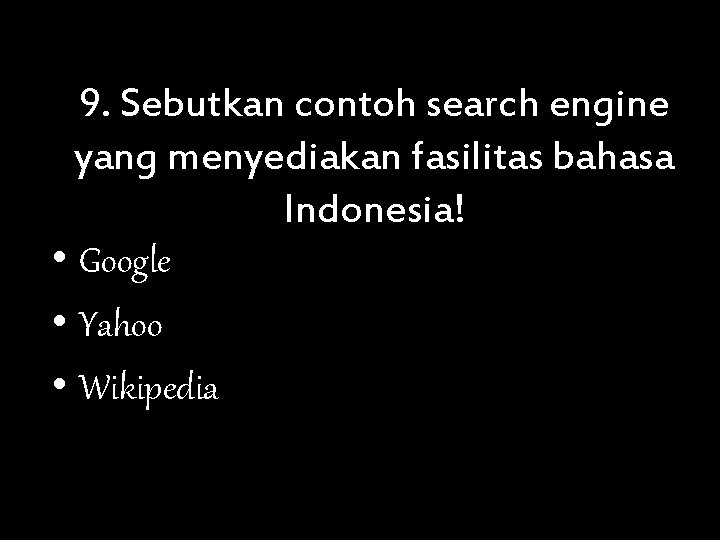 9. Sebutkan contoh search engine yang menyediakan fasilitas bahasa Indonesia! • Google • Yahoo