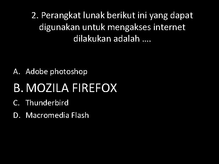 2. Perangkat lunak berikut ini yang dapat digunakan untuk mengakses internet dilakukan adalah ….