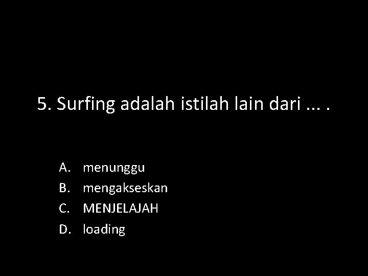 5. Surfing adalah istilah lain dari. . A. B. C. D. menunggu mengakseskan MENJELAJAH