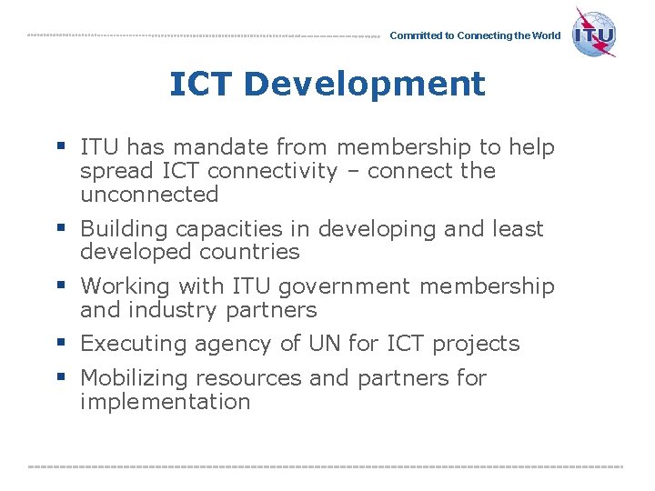 Committed to Connecting the World ICT Development § ITU has mandate from membership to