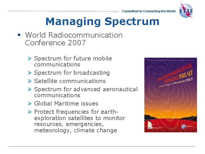 Committed to Connecting the World Managing Spectrum § World Radiocommunication Conference 2007 Ø Spectrum