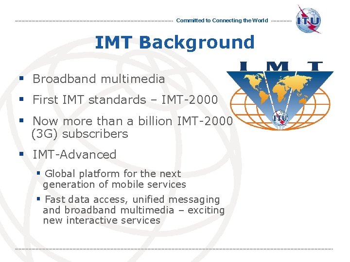 Committed to Connecting the World IMT Background § Broadband multimedia § First IMT standards