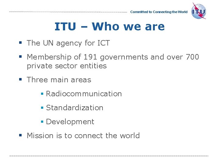 Committed to Connecting the World ITU – Who we are § The UN agency