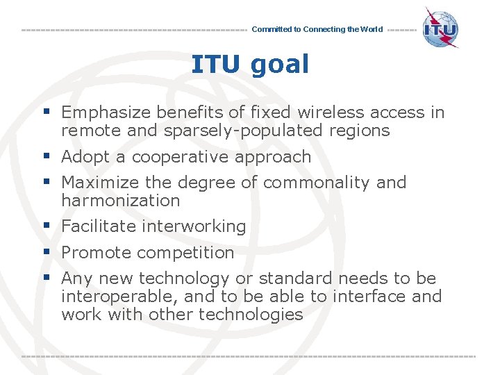 Committed to Connecting the World ITU goal § Emphasize benefits of fixed wireless access