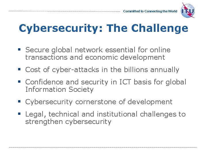 Committed to Connecting the World Cybersecurity: The Challenge § Secure global network essential for