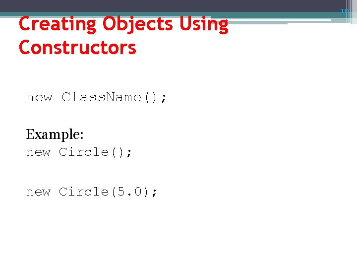 Creating Objects Using Constructors new Class. Name(); Example: new Circle(); new Circle(5. 0); 10 Creating Objects Using Constructors new Class. Name(); Example: new Circle(); new Circle(5. 0); 10