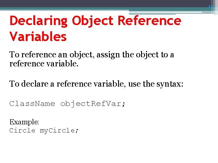 12 Declaring Object Reference Variables To reference an object, assign the object to a 12 Declaring Object Reference Variables To reference an object, assign the object to a