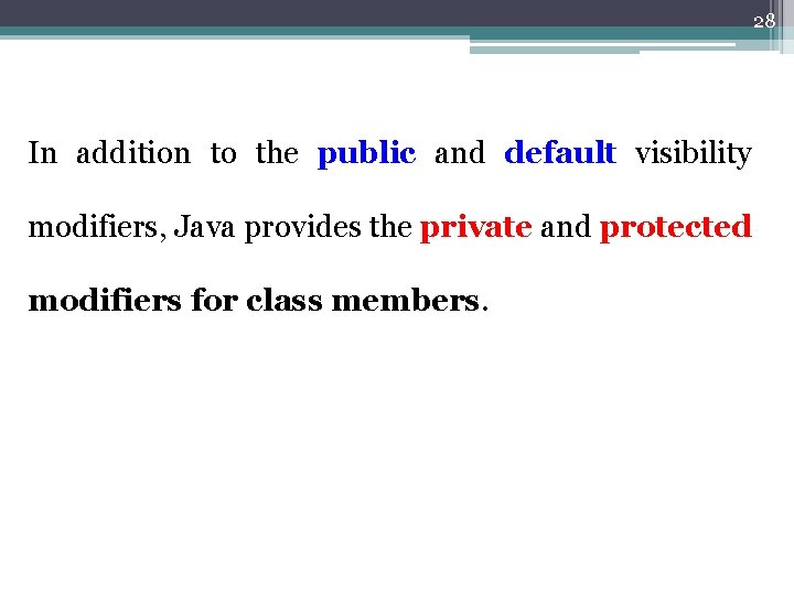 28 In addition to the public and default visibility modifiers, Java provides the private 28 In addition to the public and default visibility modifiers, Java provides the private