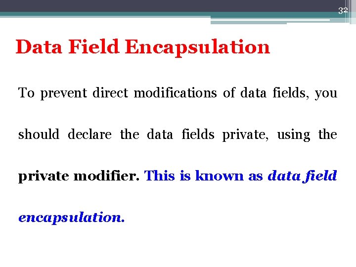 32 Data Field Encapsulation To prevent direct modifications of data fields, you should declare 32 Data Field Encapsulation To prevent direct modifications of data fields, you should declare