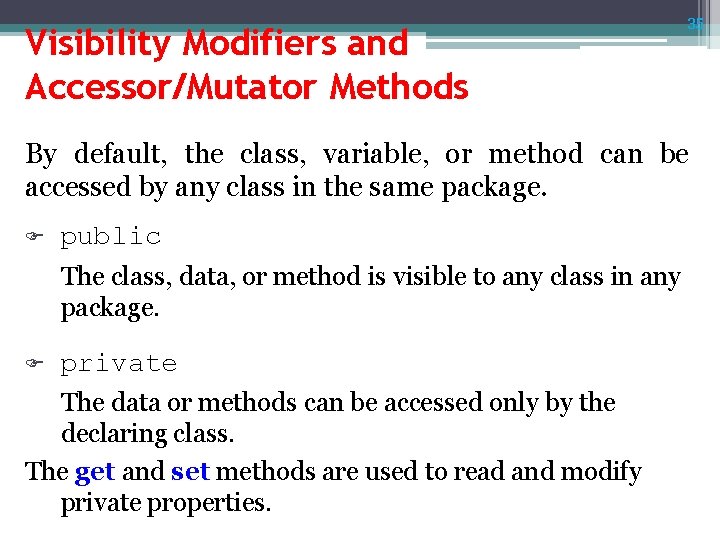 Visibility Modifiers and Accessor/Mutator Methods 35 By default, the class, variable, or method can Visibility Modifiers and Accessor/Mutator Methods 35 By default, the class, variable, or method can