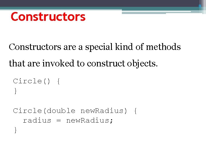 8 Constructors are a special kind of methods that are invoked to construct objects. 8 Constructors are a special kind of methods that are invoked to construct objects.
