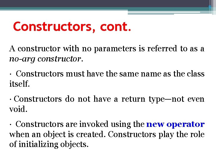 9 Constructors, cont. A constructor with no parameters is referred to as a no-arg 9 Constructors, cont. A constructor with no parameters is referred to as a no-arg