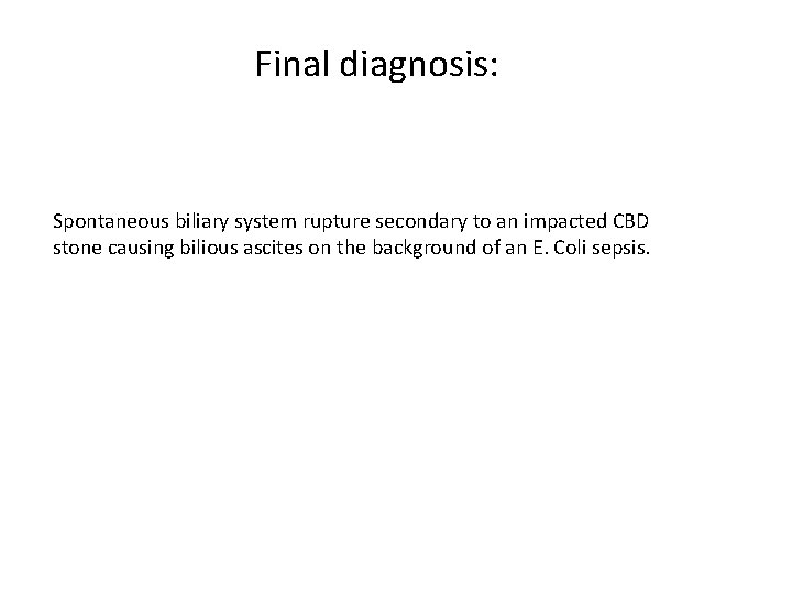 Final diagnosis: Spontaneous biliary system rupture secondary to an impacted CBD stone causing bilious