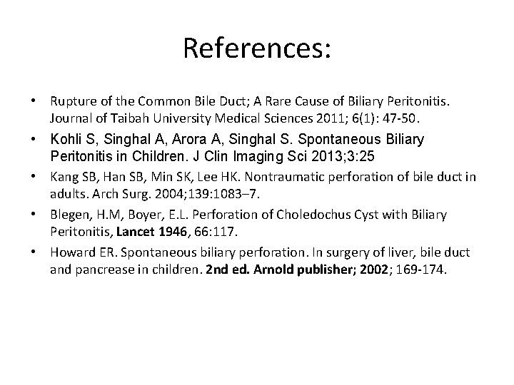 References: • Rupture of the Common Bile Duct; A Rare Cause of Biliary Peritonitis.