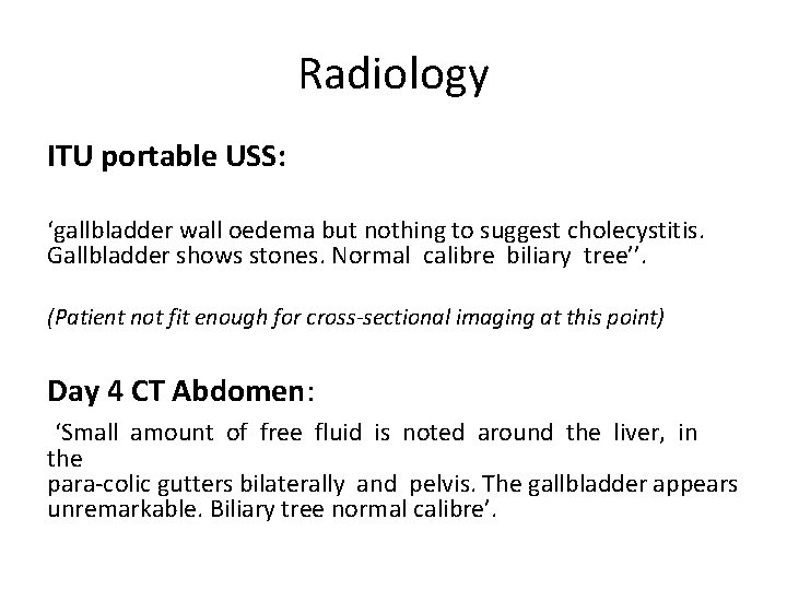 Radiology ITU portable USS: ‘gallbladder wall oedema but nothing to suggest cholecystitis. Gallbladder shows