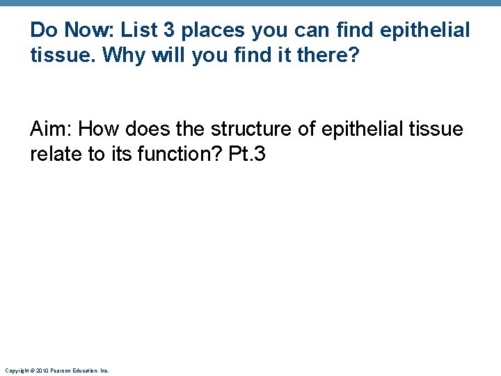 Do Now: List 3 places you can find epithelial tissue. Why will you find