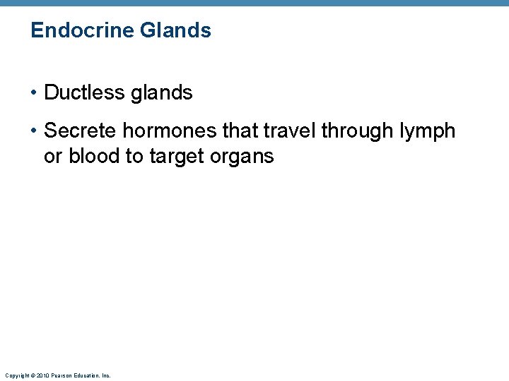 Endocrine Glands • Ductless glands • Secrete hormones that travel through lymph or blood