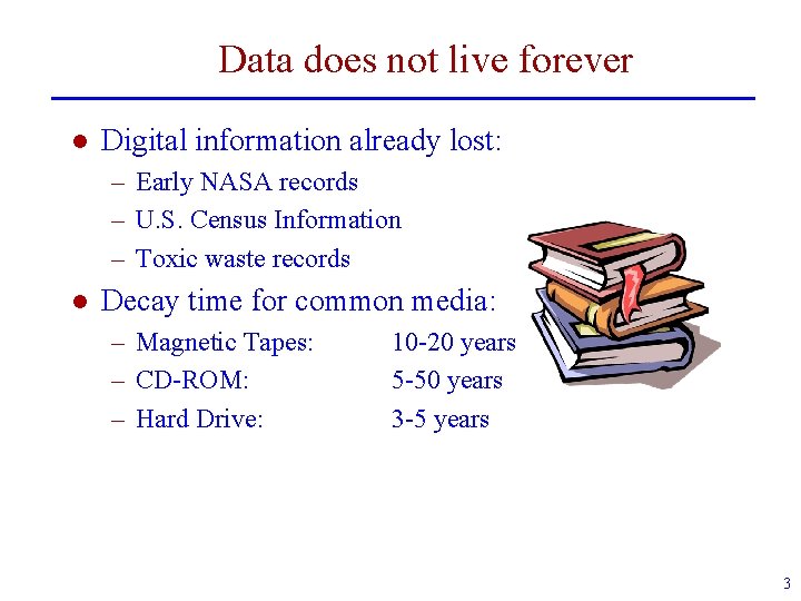 Data does not live forever l Digital information already lost: – Early NASA records