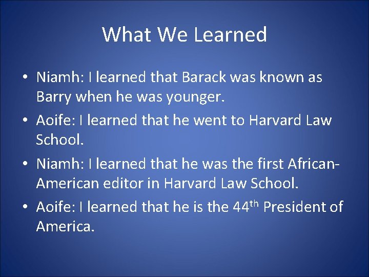 What We Learned • Niamh: I learned that Barack was known as Barry when