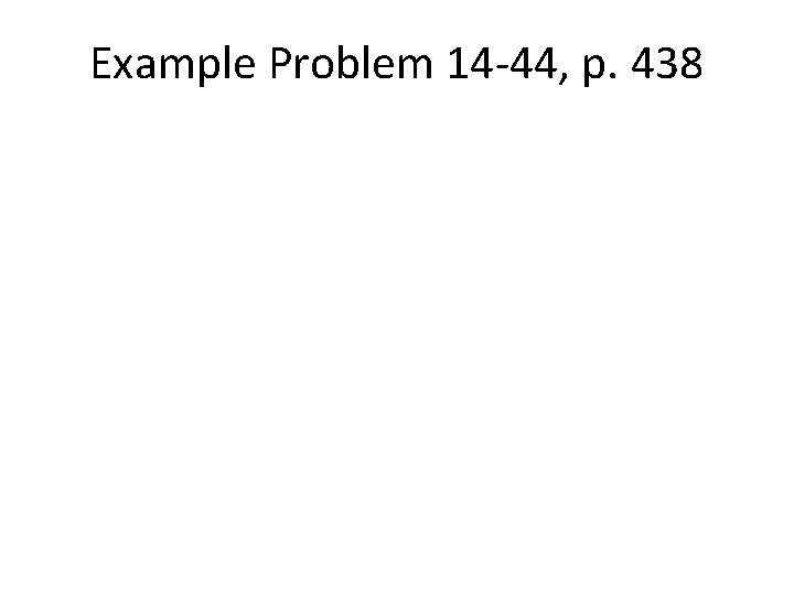 Example Problem 14 -44, p. 438 