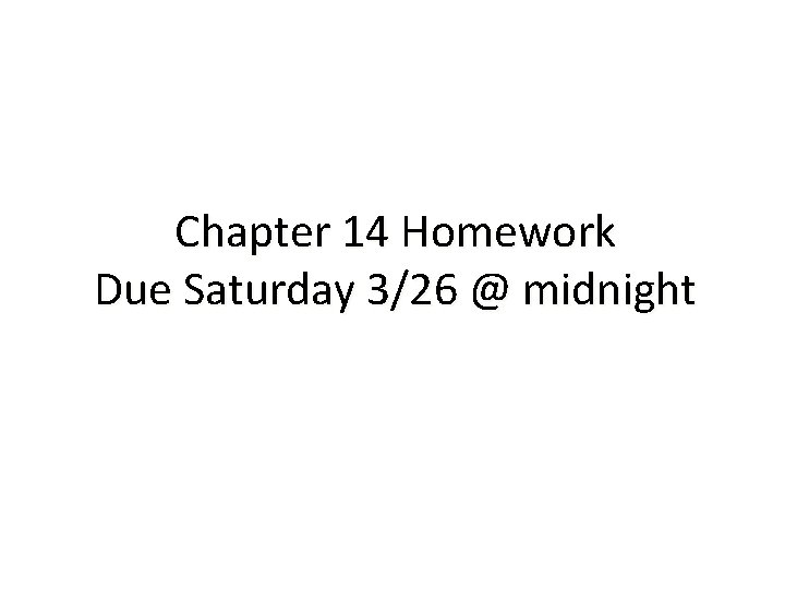 Chapter 14 Homework Due Saturday 3/26 @ midnight 