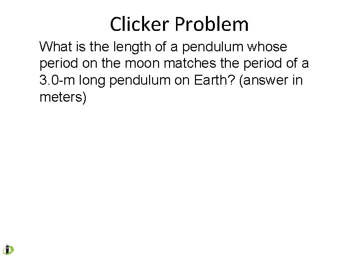 Clicker Problem What is the length of a pendulum whose period on the moon