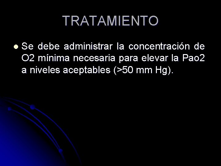 TRATAMIENTO l Se debe administrar la concentración de O 2 mínima necesaria para elevar