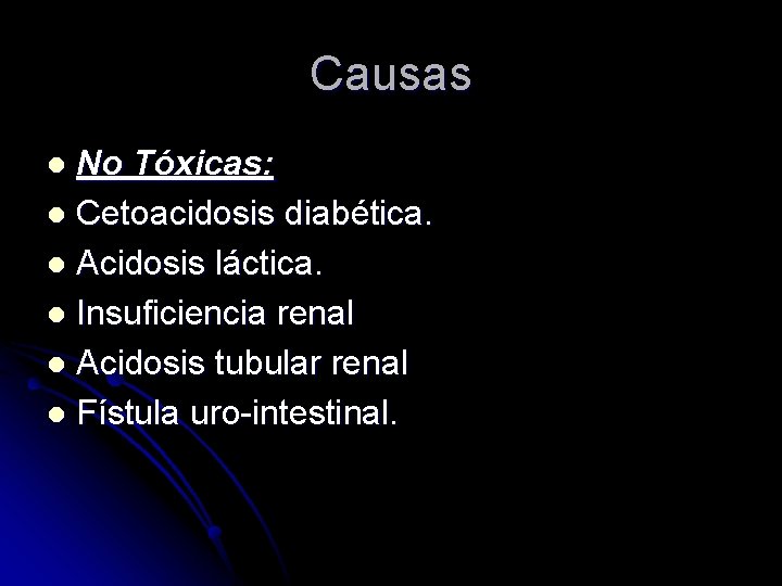 Causas No Tóxicas: l Cetoacidosis diabética. l Acidosis láctica. l Insuficiencia renal l Acidosis