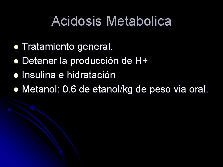 Acidosis Metabolica Tratamiento general. l Detener la producción de H+ l Insulina e hidratación