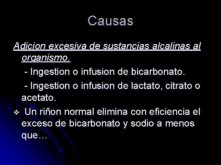 Causas Adicion excesiva de sustancias alcalinas al organismo. - Ingestion o infusion de bicarbonato.