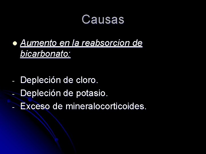 Causas l Aumento en la reabsorcion de bicarbonato: - Depleción de cloro. Depleción de