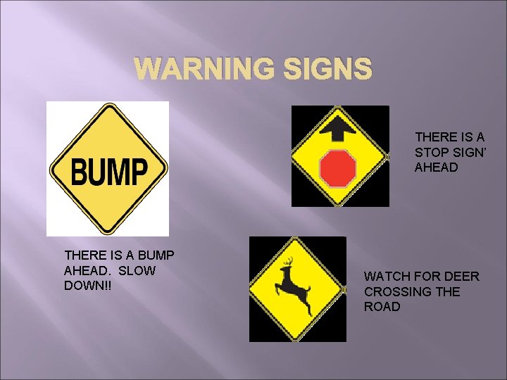 WARNING SIGNS THERE IS A STOP SIGN’ AHEAD THERE IS A BUMP AHEAD. SLOW