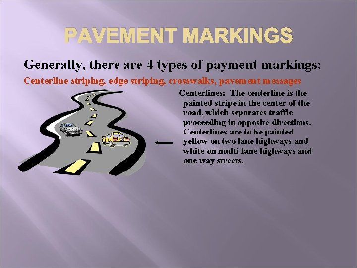 PAVEMENT MARKINGS Generally, there are 4 types of payment markings: Centerline striping, edge striping,