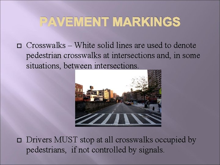 PAVEMENT MARKINGS Crosswalks – White solid lines are used to denote pedestrian crosswalks at