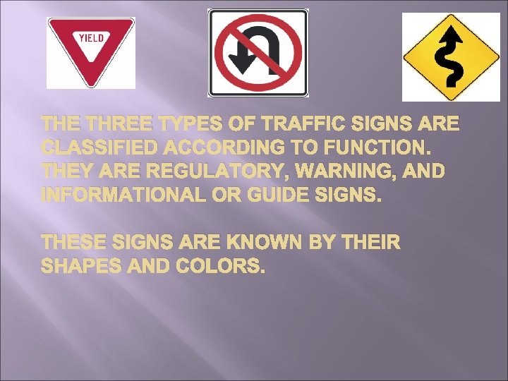 THE THREE TYPES OF TRAFFIC SIGNS ARE CLASSIFIED ACCORDING TO FUNCTION. THEY ARE REGULATORY,