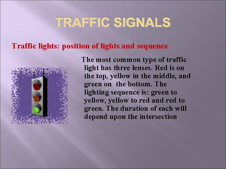 TRAFFIC SIGNALS Traffic lights: position of lights and sequence The most common type of