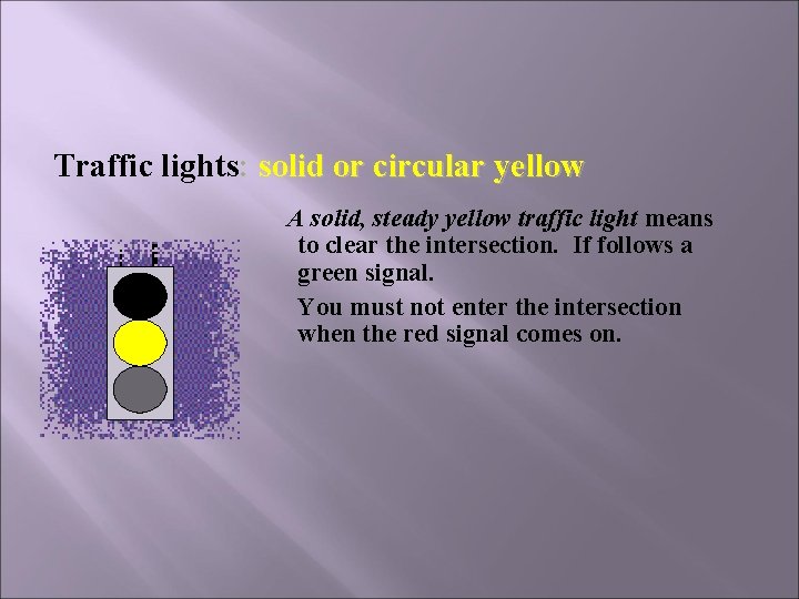 Traffic lights: solid or circular yellow A solid, steady yellow traffic light means to Traffic lights: solid or circular yellow A solid, steady yellow traffic light means to