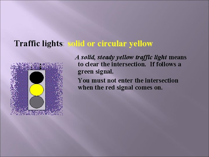 Traffic lights: solid or circular yellow A solid, steady yellow traffic light means to