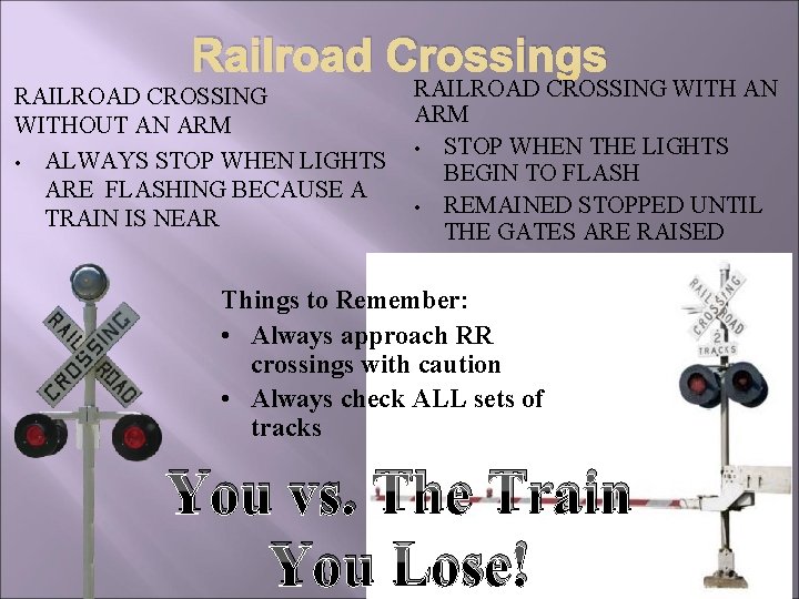Railroad Crossings RAILROAD CROSSING WITHOUT AN ARM • ALWAYS STOP WHEN LIGHTS ARE FLASHING Railroad Crossings RAILROAD CROSSING WITHOUT AN ARM • ALWAYS STOP WHEN LIGHTS ARE FLASHING