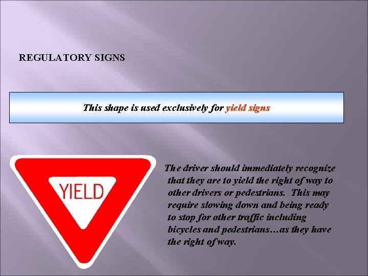 REGULATORY SIGNS This shape is used exclusively for yield signs The driver should immediately