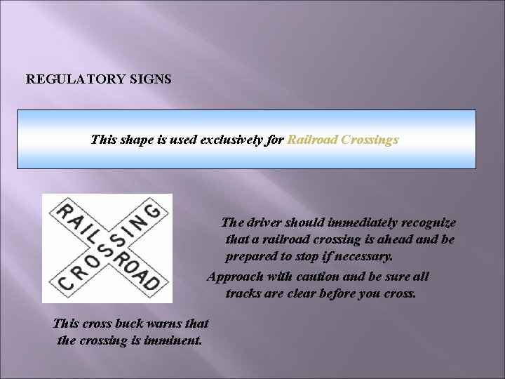 REGULATORY SIGNS This shape is used exclusively for Railroad Crossings The driver should immediately