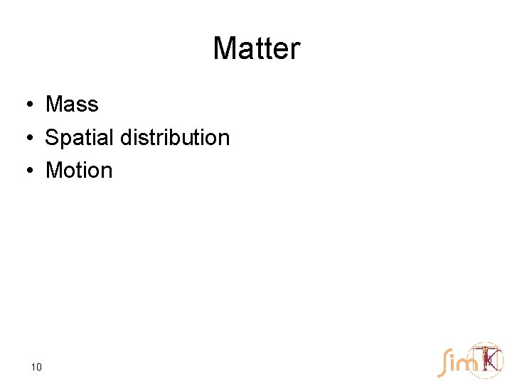 Matter • Mass • Spatial distribution • Motion 10 