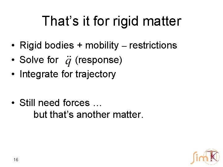 That’s it for rigid matter • Rigid bodies + mobility – restrictions • Solve