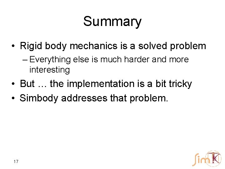 Summary • Rigid body mechanics is a solved problem – Everything else is much