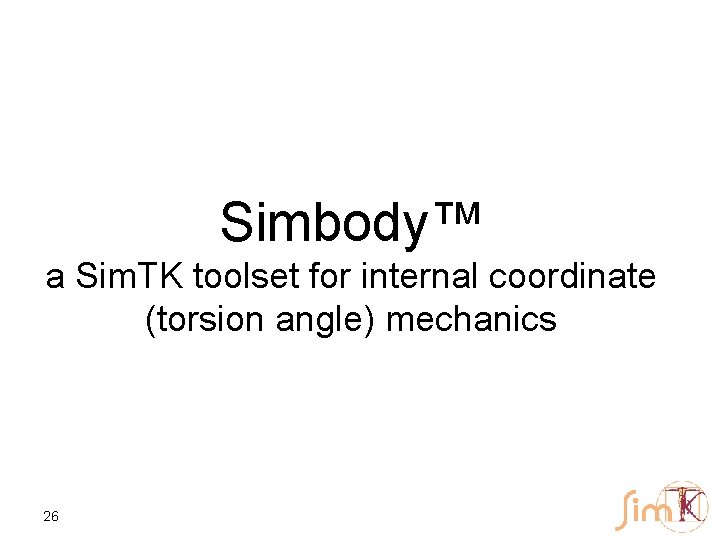 Simbody™ a Sim. TK toolset for internal coordinate (torsion angle) mechanics 26 