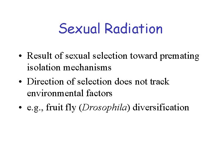 Sexual Radiation • Result of sexual selection toward premating isolation mechanisms • Direction of
