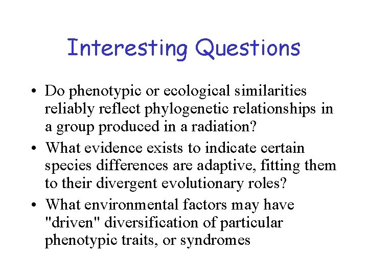 Interesting Questions • Do phenotypic or ecological similarities reliably reflect phylogenetic relationships in a