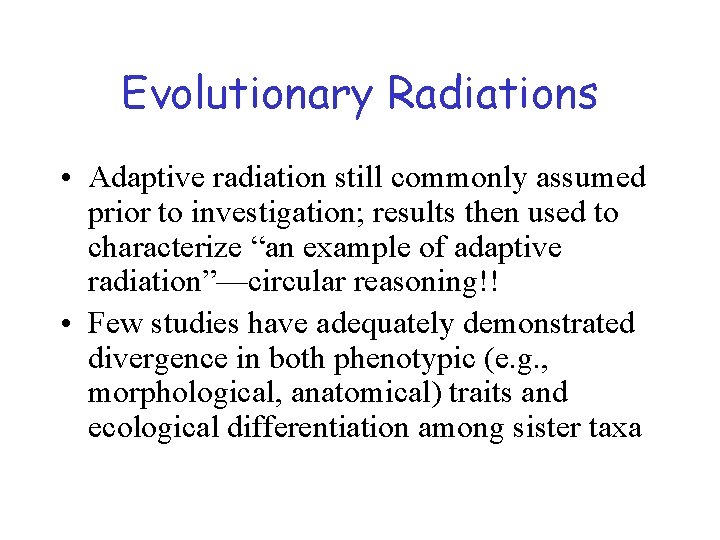 Evolutionary Radiations • Adaptive radiation still commonly assumed prior to investigation; results then used